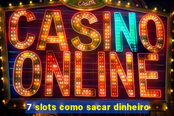 7 slots como sacar dinheiro