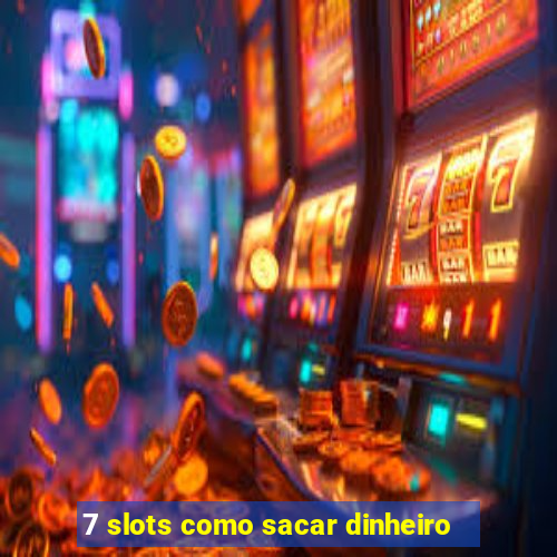 7 slots como sacar dinheiro