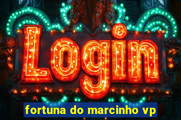 fortuna do marcinho vp