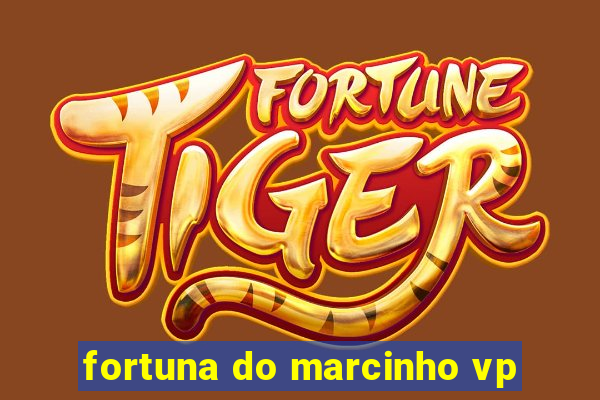 fortuna do marcinho vp