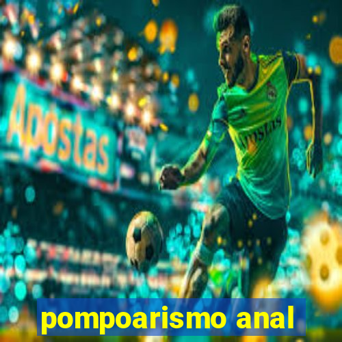 pompoarismo anal