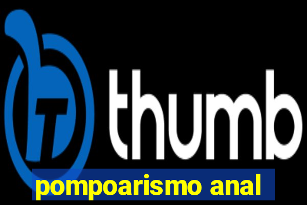 pompoarismo anal