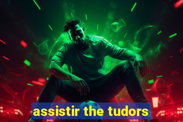 assistir the tudors