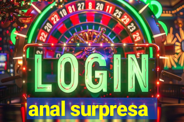 anal surpresa