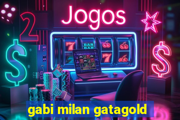 gabi milan gatagold
