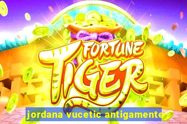jordana vucetic antigamente