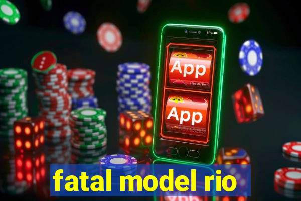fatal model rio