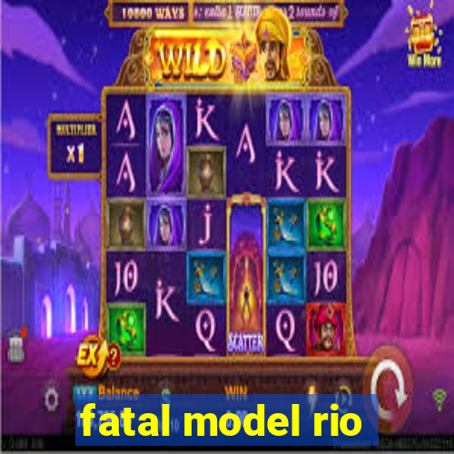 fatal model rio
