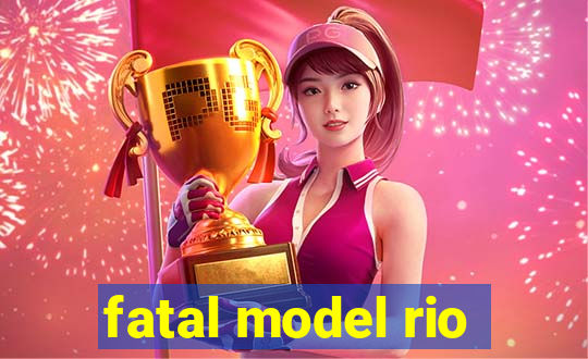 fatal model rio