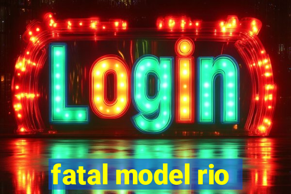 fatal model rio