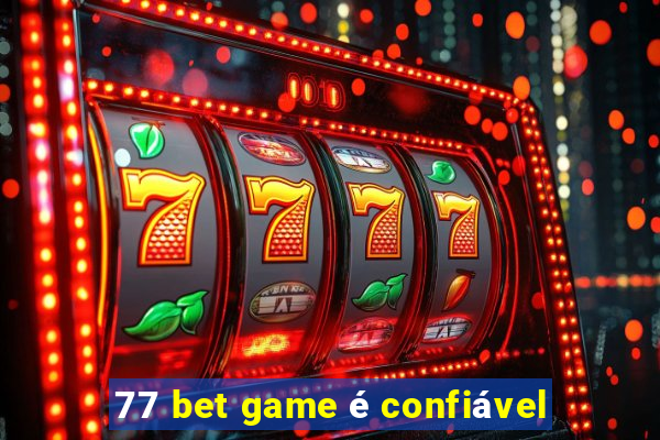 77 bet game é confiável