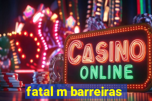 fatal m barreiras