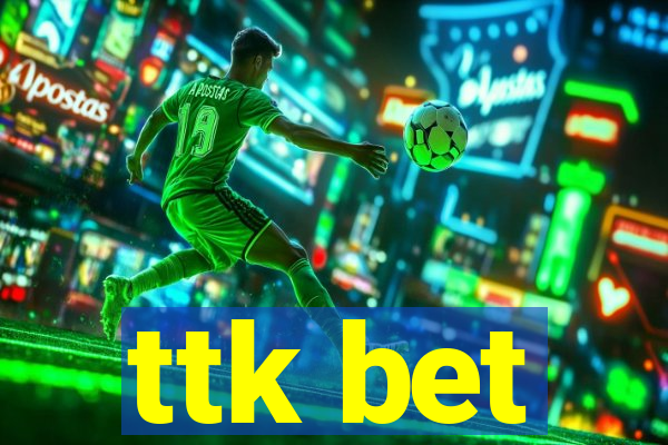 ttk bet