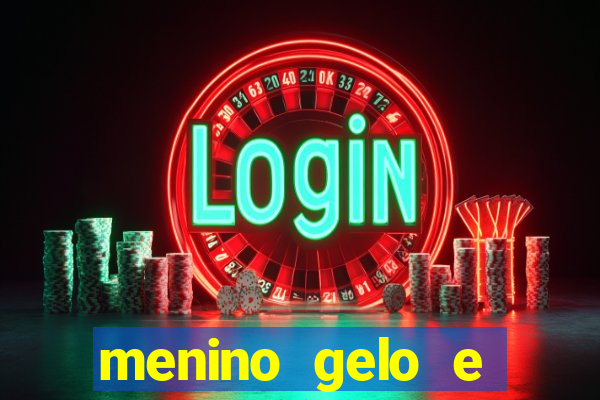 menino gelo e menina lava 360