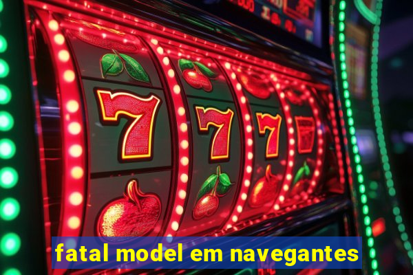 fatal model em navegantes