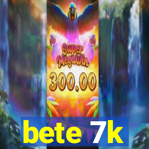 bete 7k