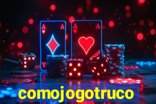 comojogotruco