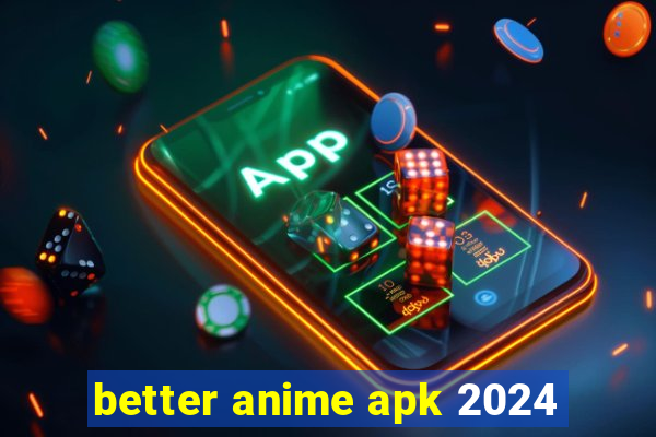 better anime apk 2024