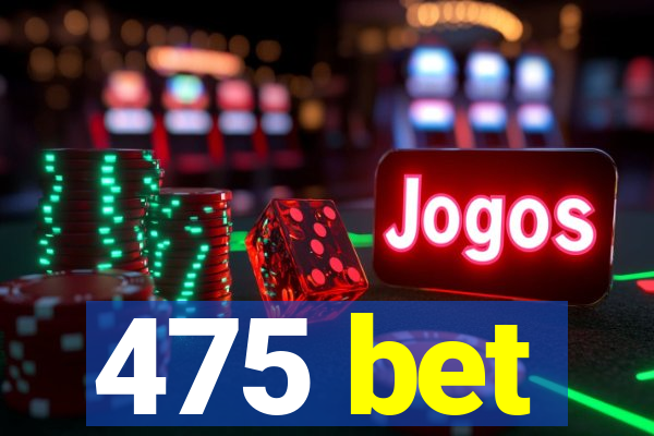475 bet