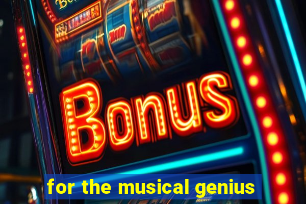 for the musical genius