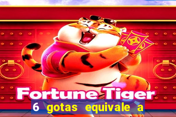 6 gotas equivale a quantos ml