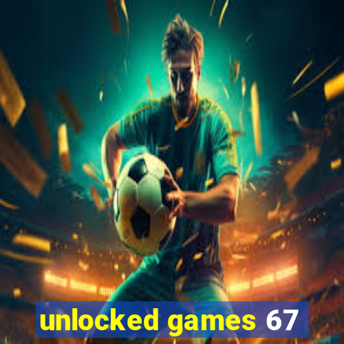 unlocked games 67