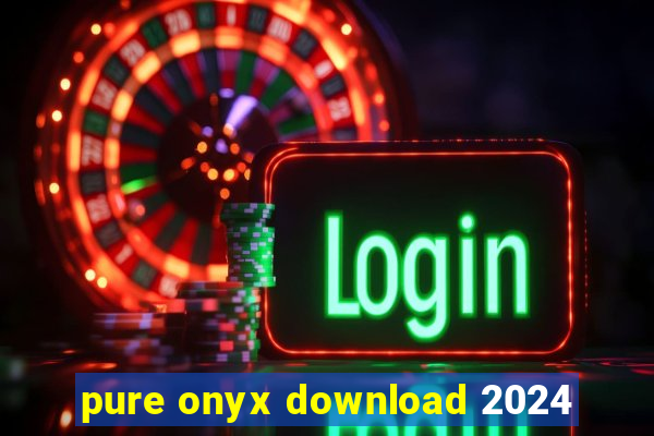 pure onyx download 2024