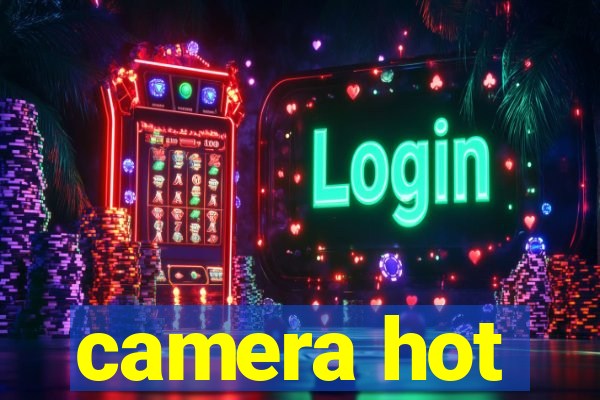 camera hot