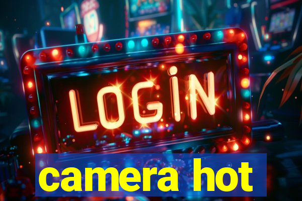 camera hot