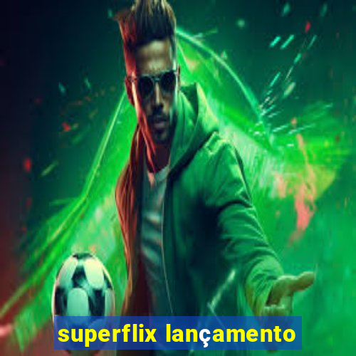 superflix lançamento