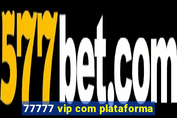 77777 vip com plataforma