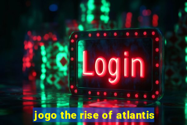 jogo the rise of atlantis