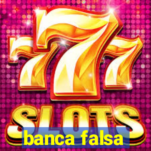 banca falsa