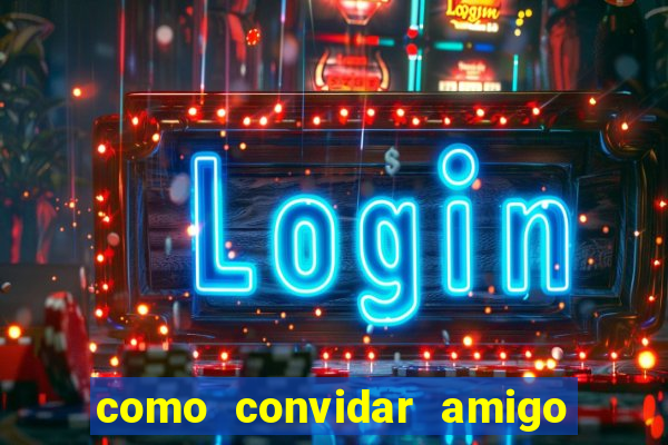 como convidar amigo estrela bet