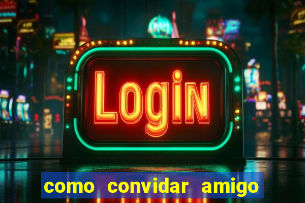 como convidar amigo estrela bet