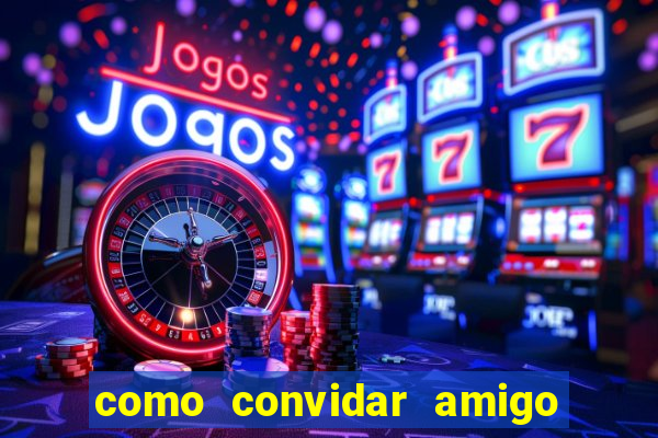 como convidar amigo estrela bet
