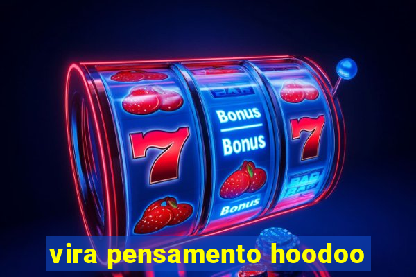 vira pensamento hoodoo