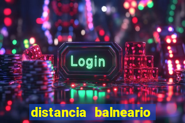 distancia balneario camboriu x beto carrero