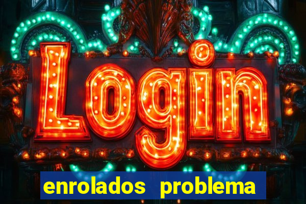 enrolados problema em dobro click jogos