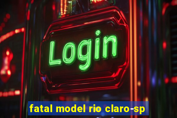 fatal model rio claro-sp