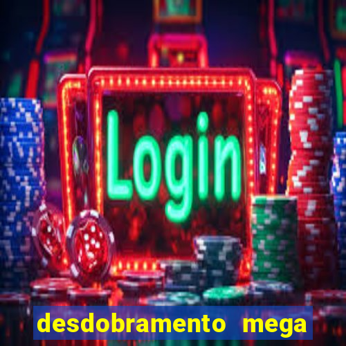 desdobramento mega sena 28 dezenas