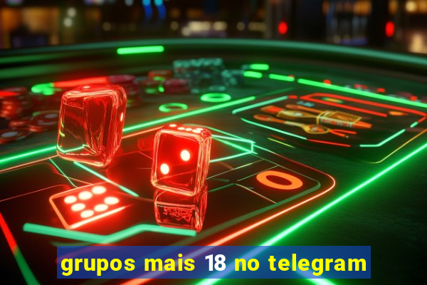 grupos mais 18 no telegram