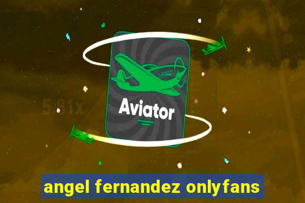 angel fernandez onlyfans