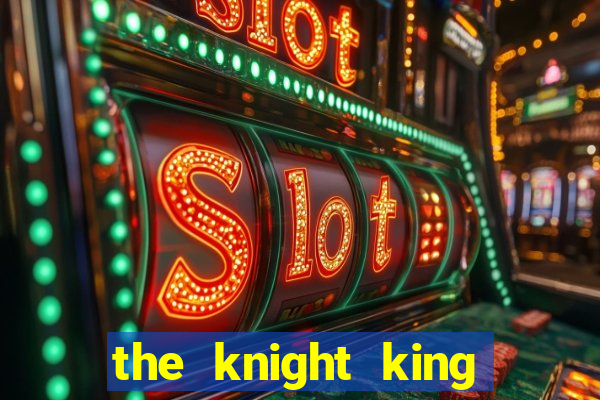 the knight king who returned with gods