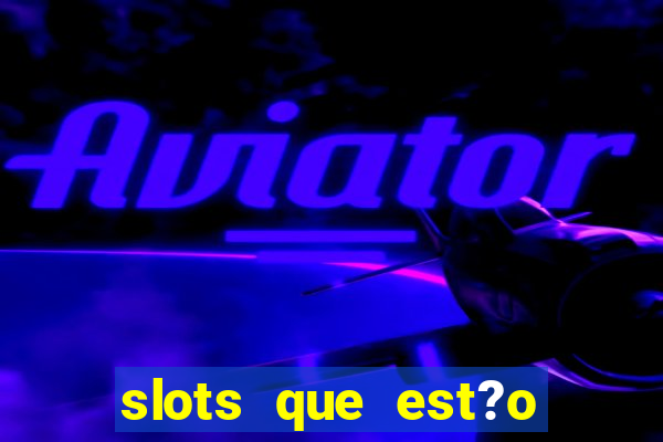slots que est?o pagando agora