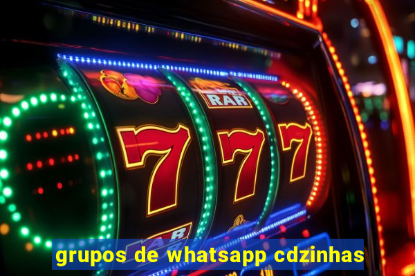 grupos de whatsapp cdzinhas