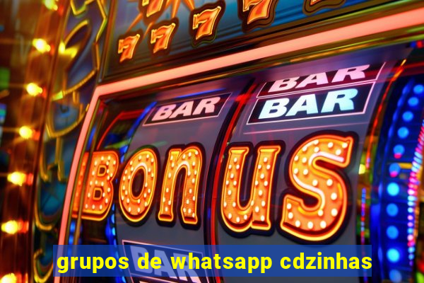 grupos de whatsapp cdzinhas