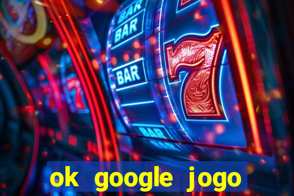 ok google jogo para ganhar dinheiro