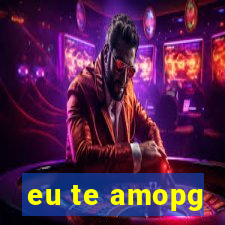 eu te amopg