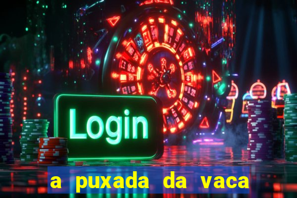 a puxada da vaca do jogo do bicho
